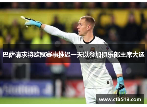 巴萨请求将欧冠赛事推迟一天以参加俱乐部主席大选